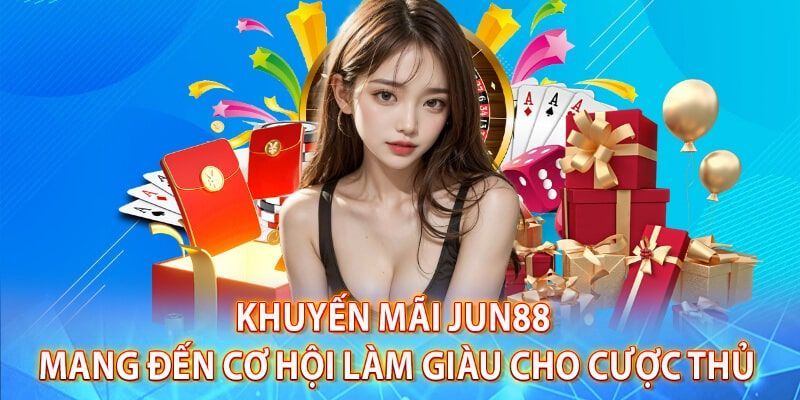 Các chương trình khuyến mãi dành cho hội viên tại Jun88