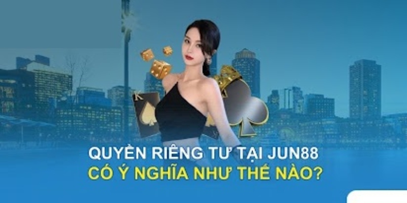 Jun88 xây dựng quyền riêng tư với mục đích gì?
