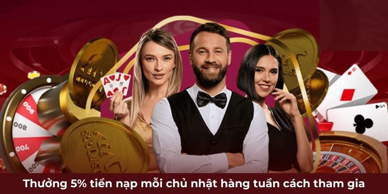 Thưởng 5% tiền nạp mỗi chủ nhật hàng tuần cách tham gia